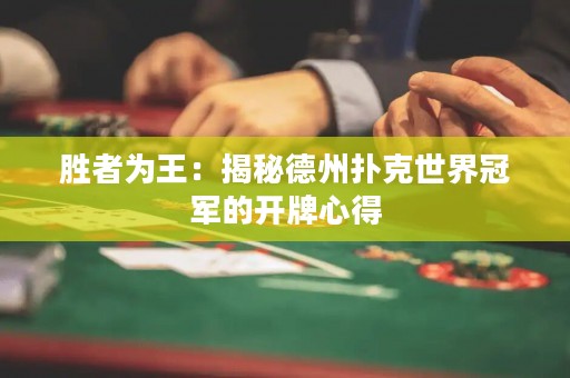 云开体育官方网页版 胜者为王：揭秘德州扑克世界冠军的开牌心得